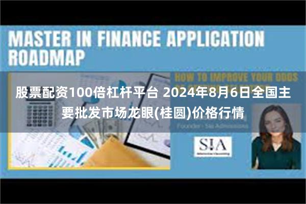 股票配资100倍杠杆平台 2024年8月6日全国主要批发市场龙眼(桂圆)价格行情